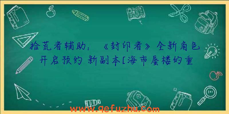 拾荒者辅助：《封印者》全新角色开启预约